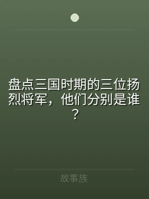 盘点三国时期的三位扬烈将军，他们分别是谁
