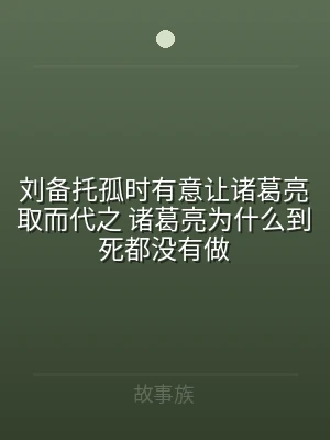 刘备托孤时有意让诸葛亮取而代之 诸葛亮为