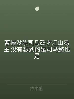 曹操没杀司马懿才江山易主 没有想到的是司