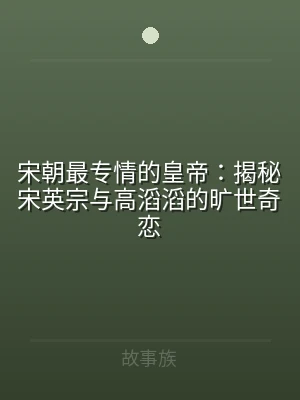 宋朝最专情的皇帝：揭秘宋英宗与高滔滔的旷