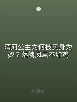 清河公主为何被卖身为奴？落魄凤凰不如鸡