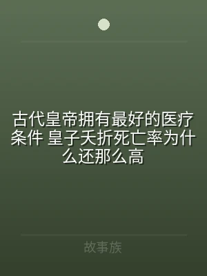 古代皇帝拥有最好的医疗条件 皇子夭折死亡