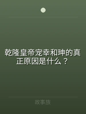 乾隆皇帝宠幸和珅的真正原因是什么？