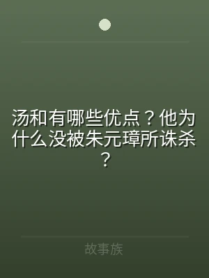 汤和有哪些优点？他为什么没被朱元璋所诛杀