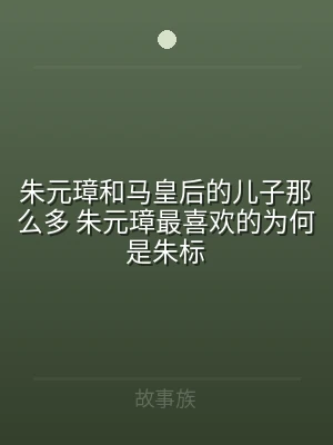 朱元璋和马皇后的儿子那么多 朱元璋最喜欢