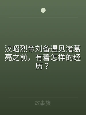 汉昭烈帝刘备遇见诸葛亮之前，有着怎样的经