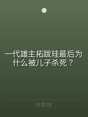 一代雄主拓跋珪最后为什么被儿子杀死？