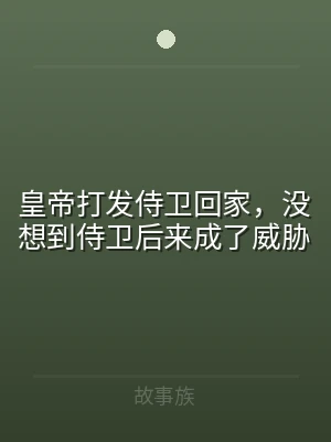 皇帝打发侍卫回家，没想到侍卫后来成了威胁
