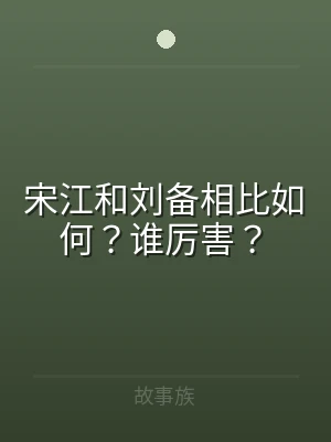 宋江和刘备相比如何？谁厉害？