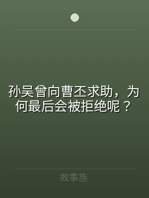 孙吴曾向曹丕求助，为何最后会被拒绝呢？