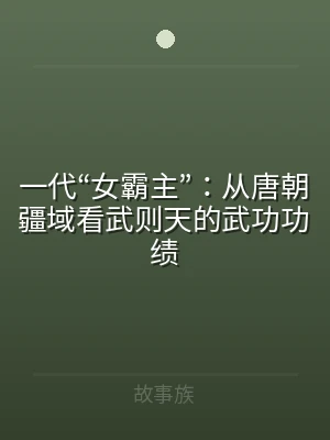 一代“女霸主”：从唐朝疆域看武则天的武功