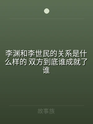 李渊和李世民的关系是什么样的 双方到底谁