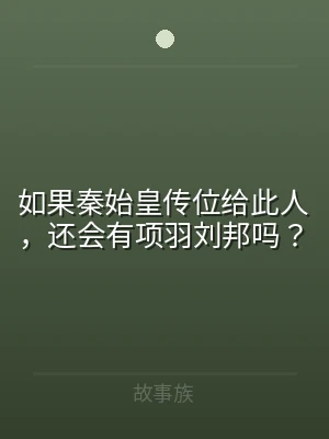 如果秦始皇传位给此人，还会有项羽刘邦吗？
