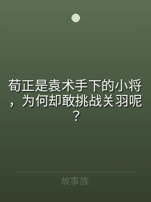 荀正是袁术手下的小将，为何却敢挑战关羽呢