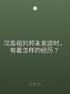 汉高祖刘邦未发迹时，有着怎样的经历？