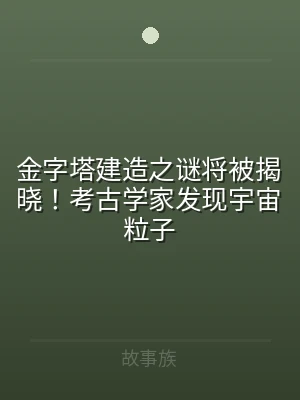 金字塔建造之谜将被揭晓！考古学家发现宇宙
