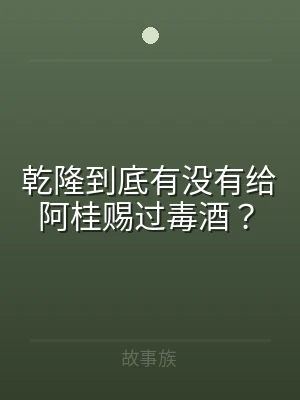 乾隆到底有没有给阿桂赐过毒酒？