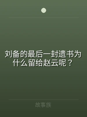 刘备的最后一封遗书为什么留给赵云呢？