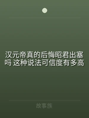汉元帝真的后悔昭君出塞吗 这种说法可信度