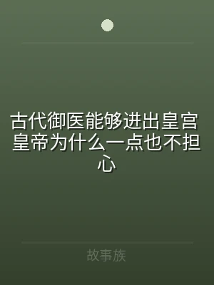 古代御医能够进出皇宫 皇帝为什么一点也不