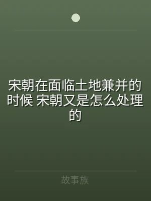 宋朝在面临土地兼并的时候 宋朝又是怎么处