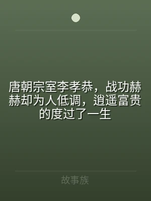 唐朝宗室李孝恭，战功赫赫却为人低调，逍遥