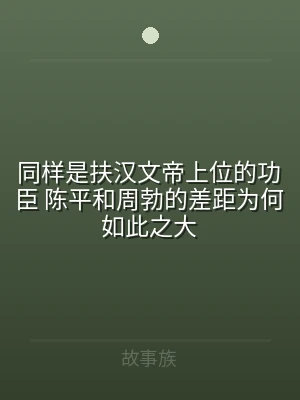同样是扶汉文帝上位的功臣 陈平和周勃的差