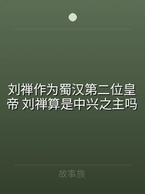 刘禅作为蜀汉第二位皇帝 刘禅算是中兴之主