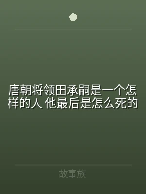 唐朝将领田承嗣是一个怎样的人 他最后是怎