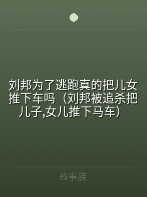 刘邦为了逃跑真的把儿女推下车吗（刘邦被追