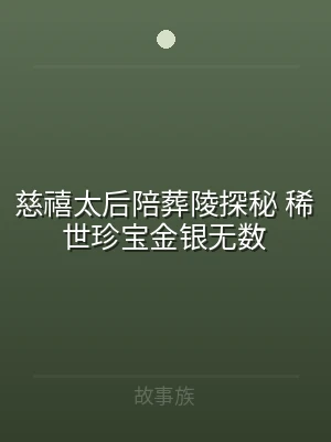 慈禧太后陪葬陵探秘 稀世珍宝金银无数