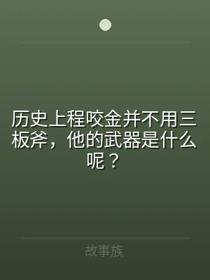 历史上程咬金并不用三板斧，他的武器是什么