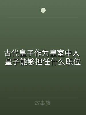 古代皇子作为皇室中人 皇子能够担任什么职
