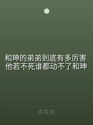 和珅的弟弟到底有多厉害 他若不死谁都动不