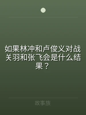 如果林冲和卢俊义对战关羽和张飞会是什么结