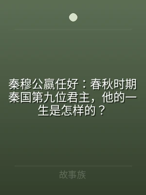 秦穆公嬴任好：春秋时期秦国第九位君主，他
