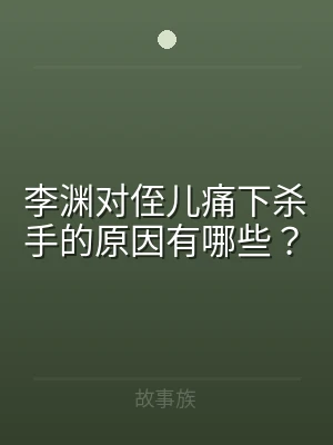 李渊对侄儿痛下杀手的原因有哪些？