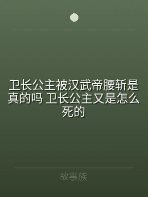 卫长公主被汉武帝腰斩是真的吗 卫长公主又