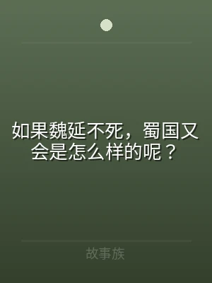 如果魏延不死，蜀国又会是怎么样的呢？