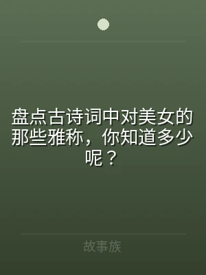 盘点古诗词中对美女的那些雅称，你知道多少