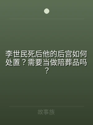 李世民死后他的后宫如何处置？需要当做陪葬