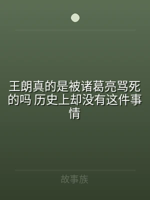 王朗真的是被诸葛亮骂死的吗 历史上却没有