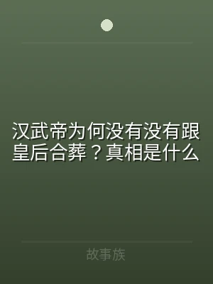 汉武帝为何没有没有跟皇后合葬？真相是什么