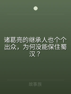 诸葛亮的继承人也个个出众，为何没能保住蜀