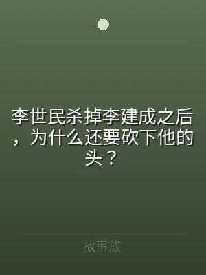 李世民杀掉李建成之后，为什么还要砍下他的