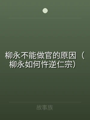 柳永不能做官的原因（柳永如何忤逆仁宗）