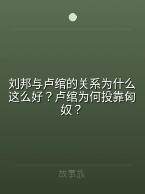 刘邦与卢绾的关系为什么这么好？卢绾为何投