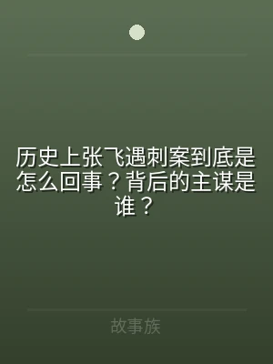 历史上张飞遇刺案到底是怎么回事？背后的主