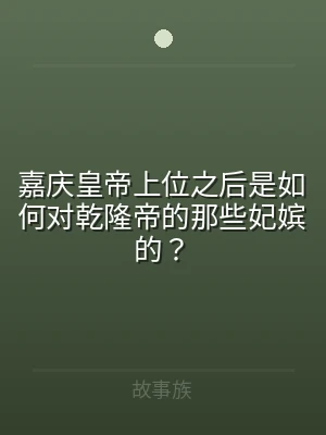 嘉庆皇帝上位之后是如何对乾隆帝的那些妃嫔