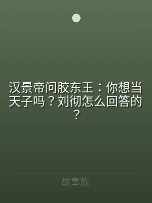 汉景帝问胶东王：你想当天子吗？刘彻怎么回